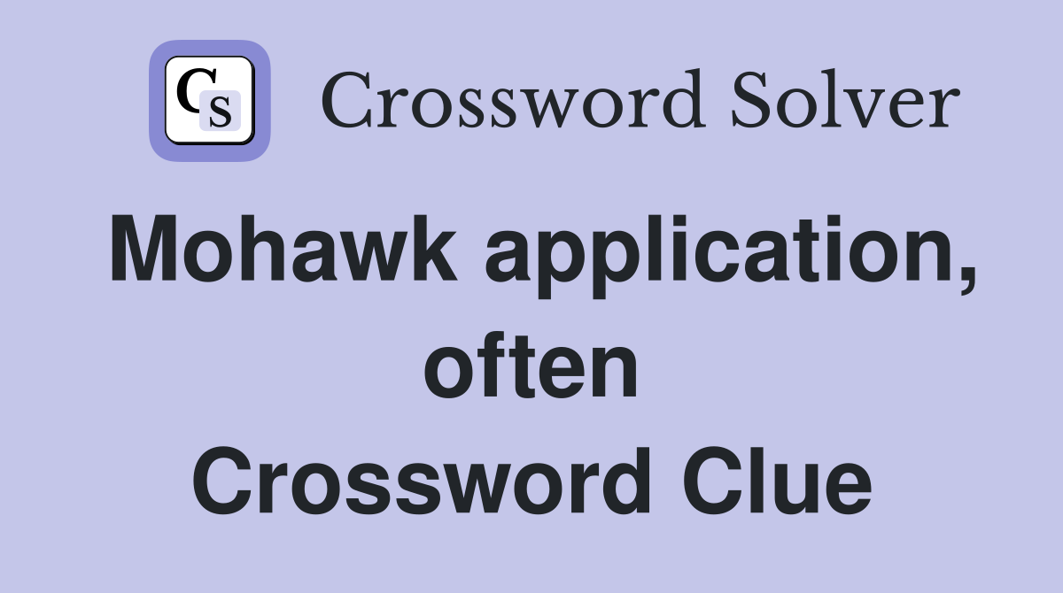 Mohawk application, often Crossword Clue
