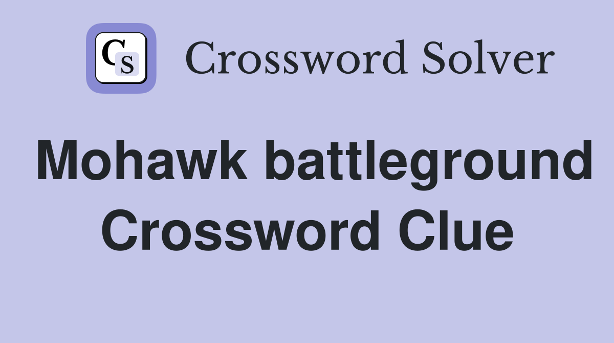 Mohawk battleground Crossword Clue