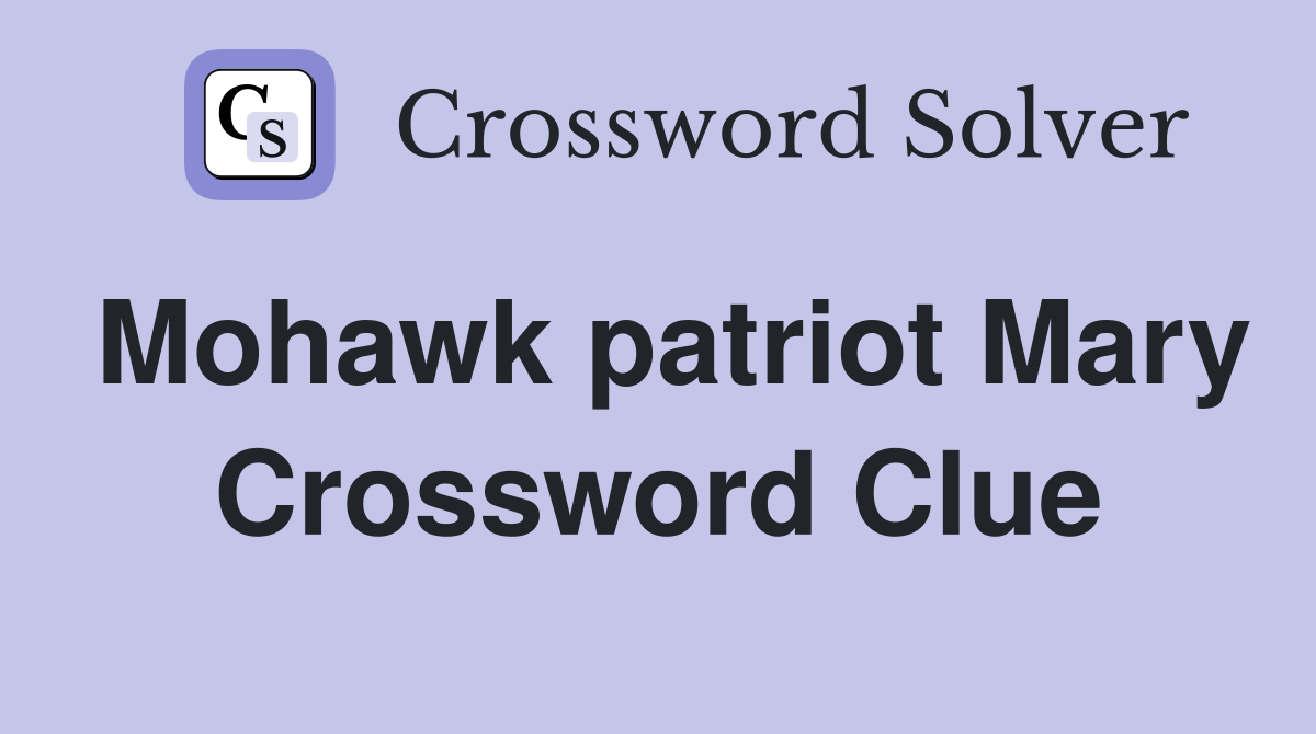 Mohawk patriot Mary Crossword Clue