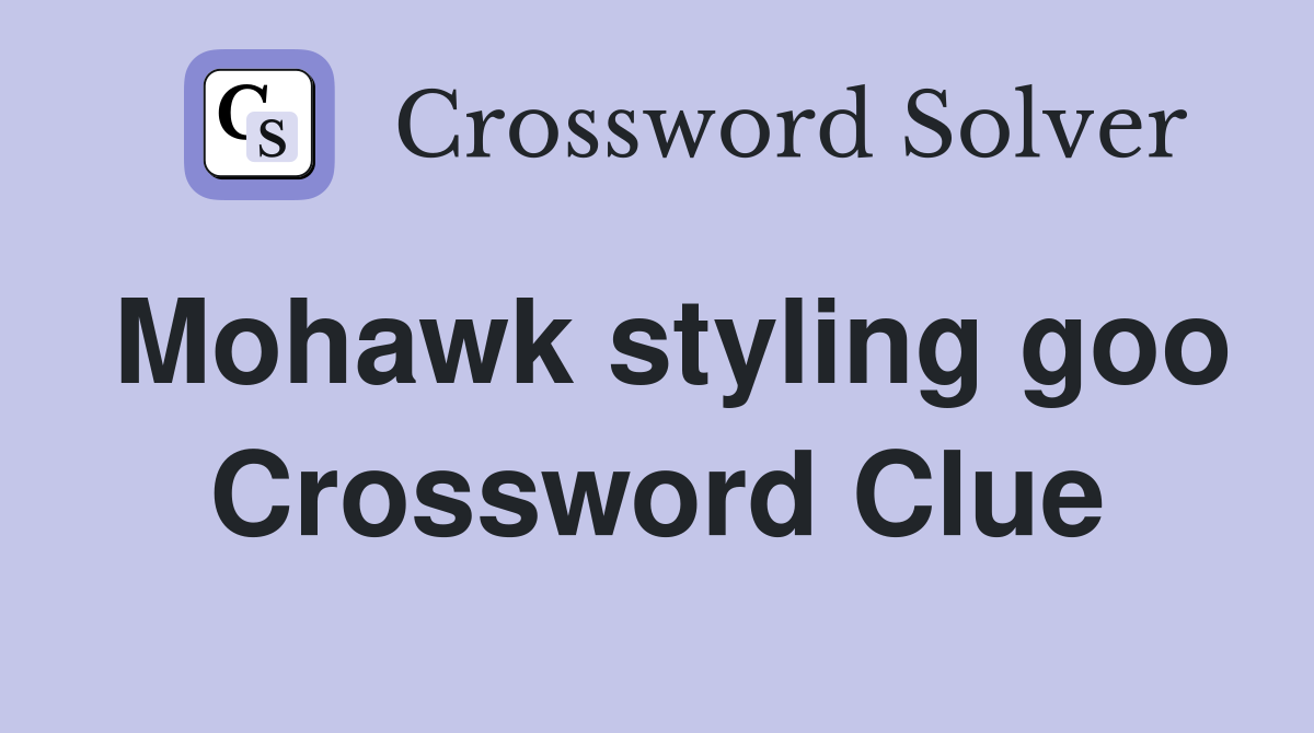 Mohawk styling goo Crossword Clue