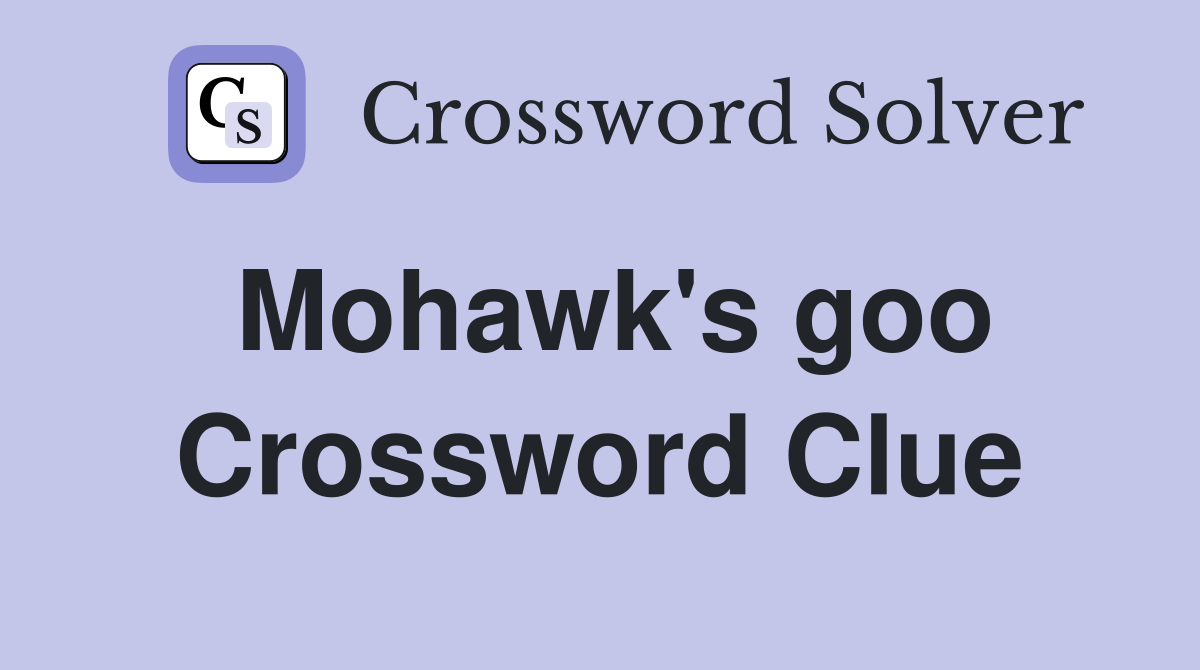 Mohawk's goo Crossword Clue