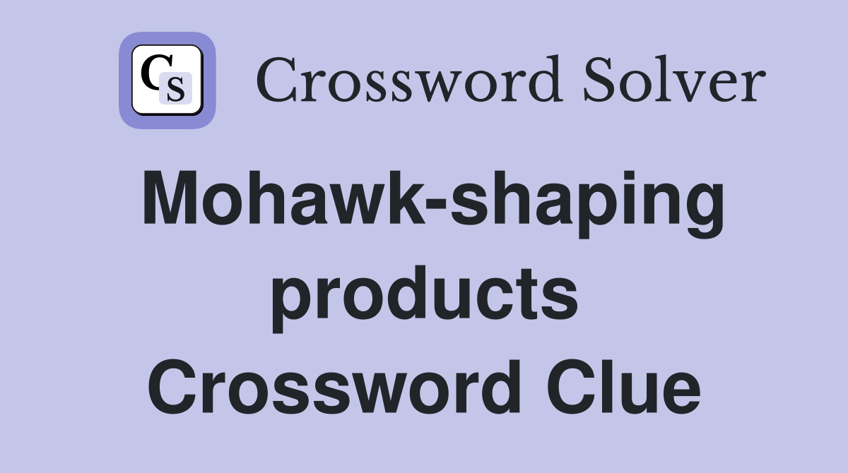 Mohawk-shaping products Crossword Clue