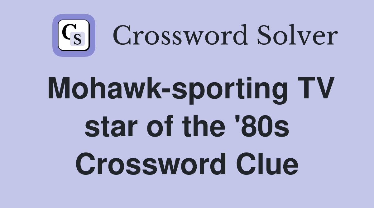Mohawk-sporting TV star of the '80s Crossword Clue