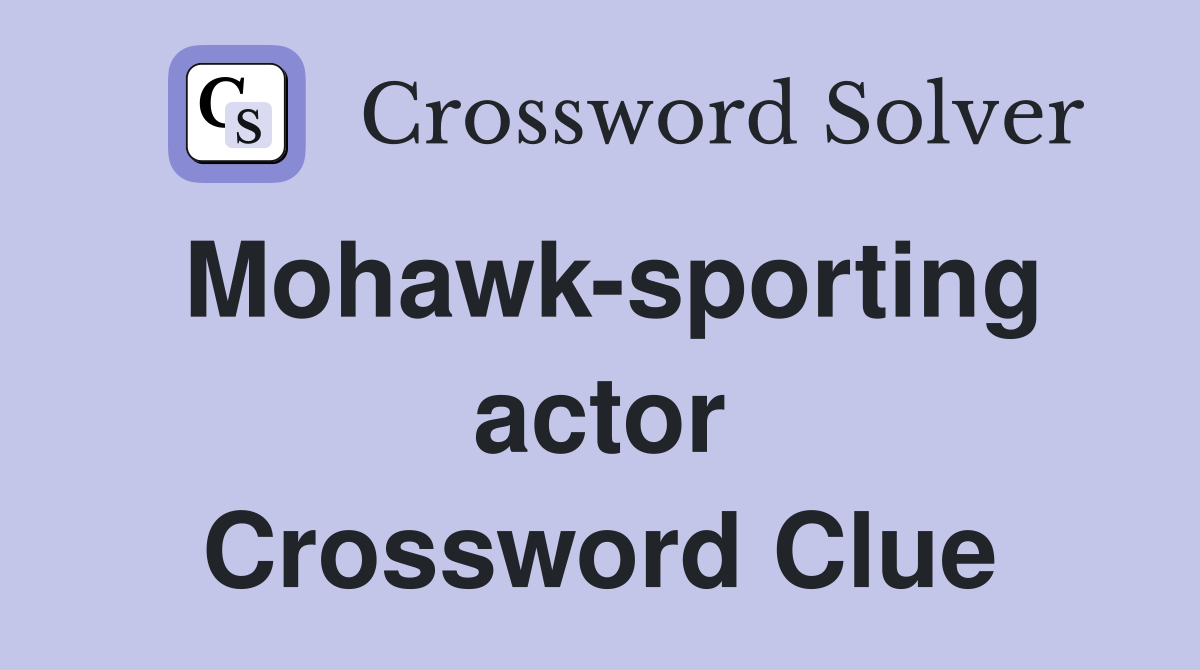 Mohawk-sporting actor Crossword Clue
