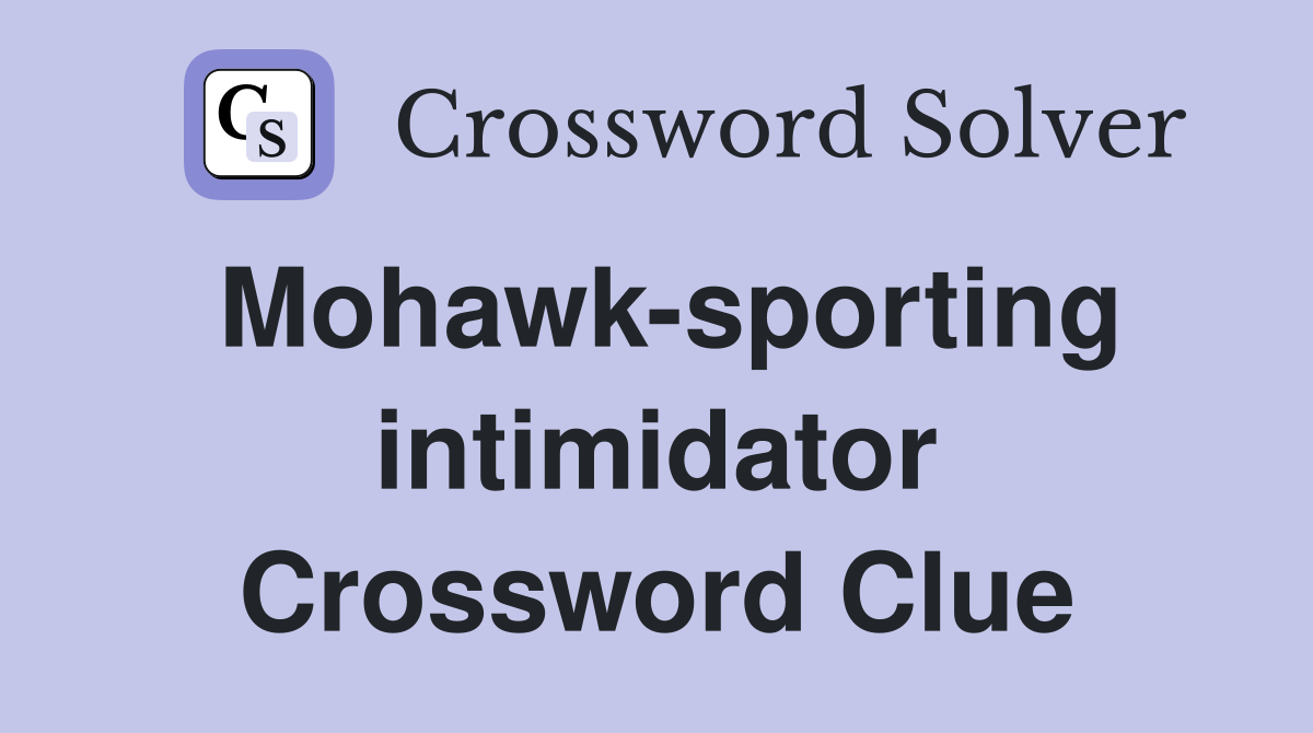 Mohawk-sporting intimidator Crossword Clue