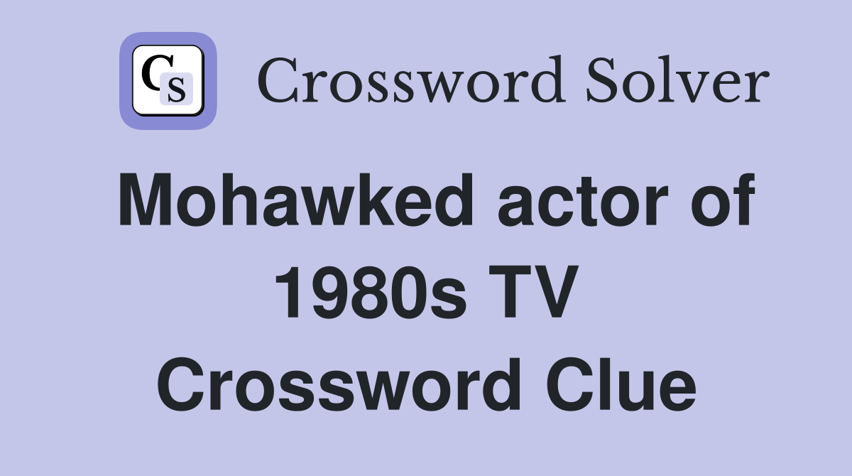 Mohawked actor of 1980s TV Crossword Clue
