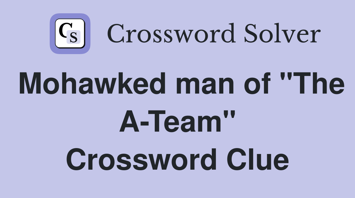 Mohawked man of "The A-Team" Crossword Clue