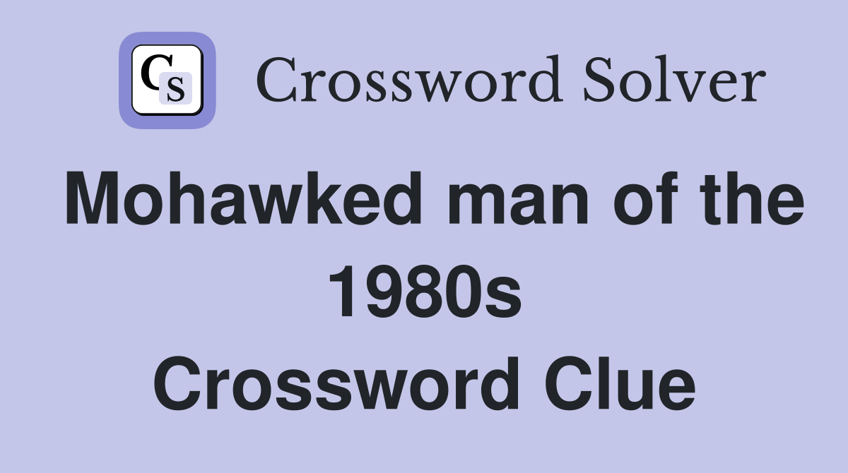 Mohawked man of the 1980s Crossword Clue