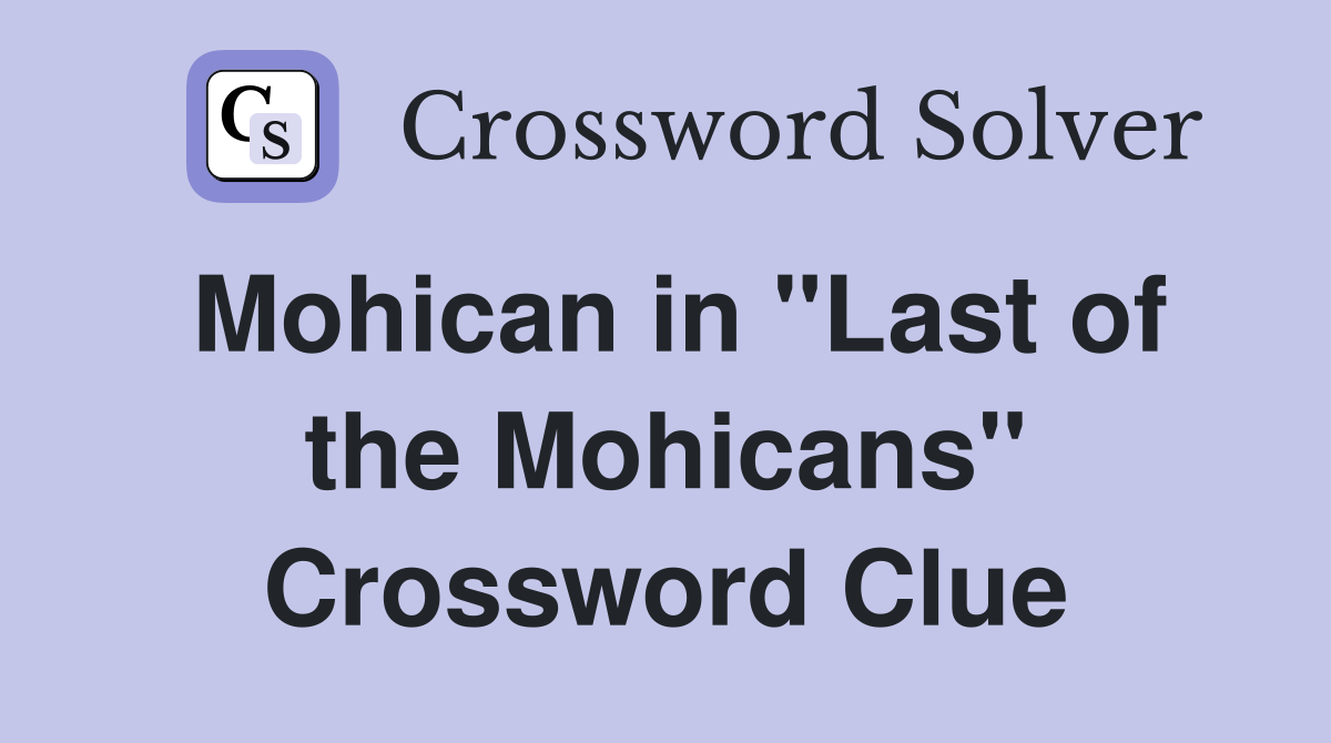Mohican in "Last of the Mohicans" Crossword Clue