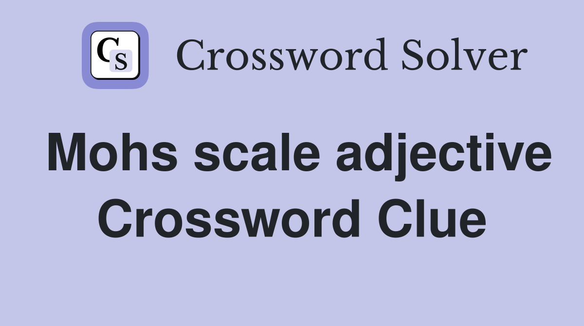 Mohs scale adjective Crossword Clue
