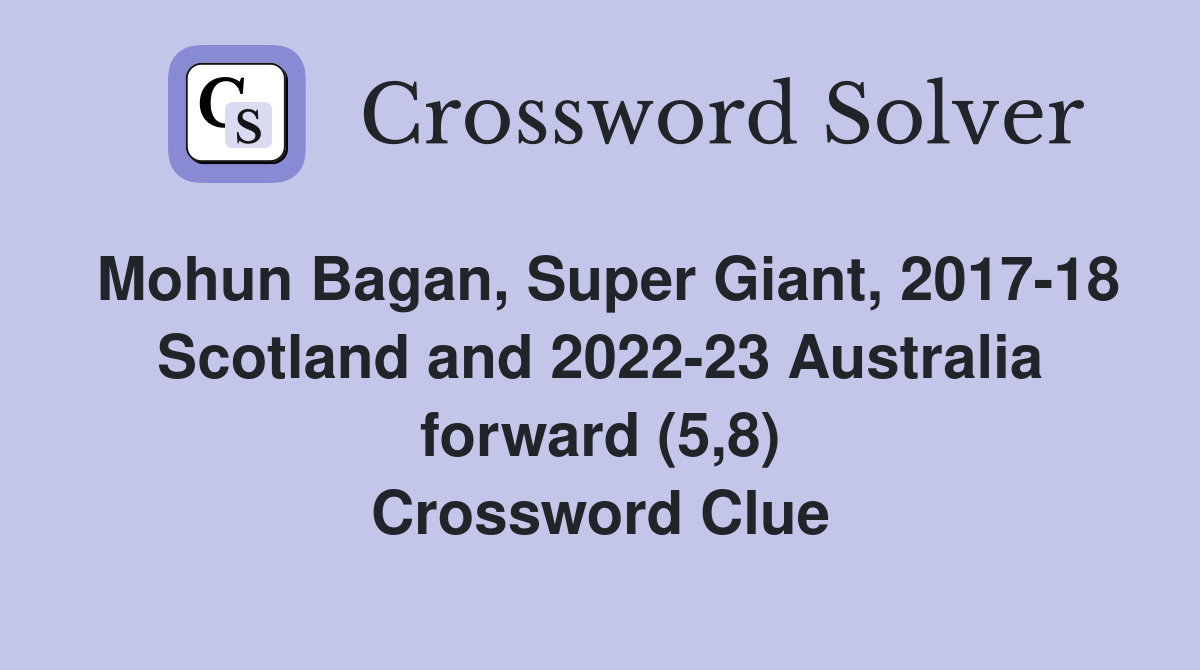Mohun Bagan, Super Giant, 2017-18 Scotland and 2022-23 Australia forward (5,8) Crossword Clue
