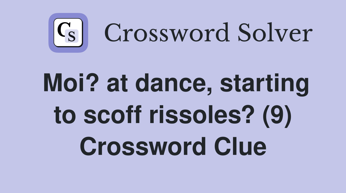 Moi? at dance, starting to scoff rissoles? (9) Crossword Clue