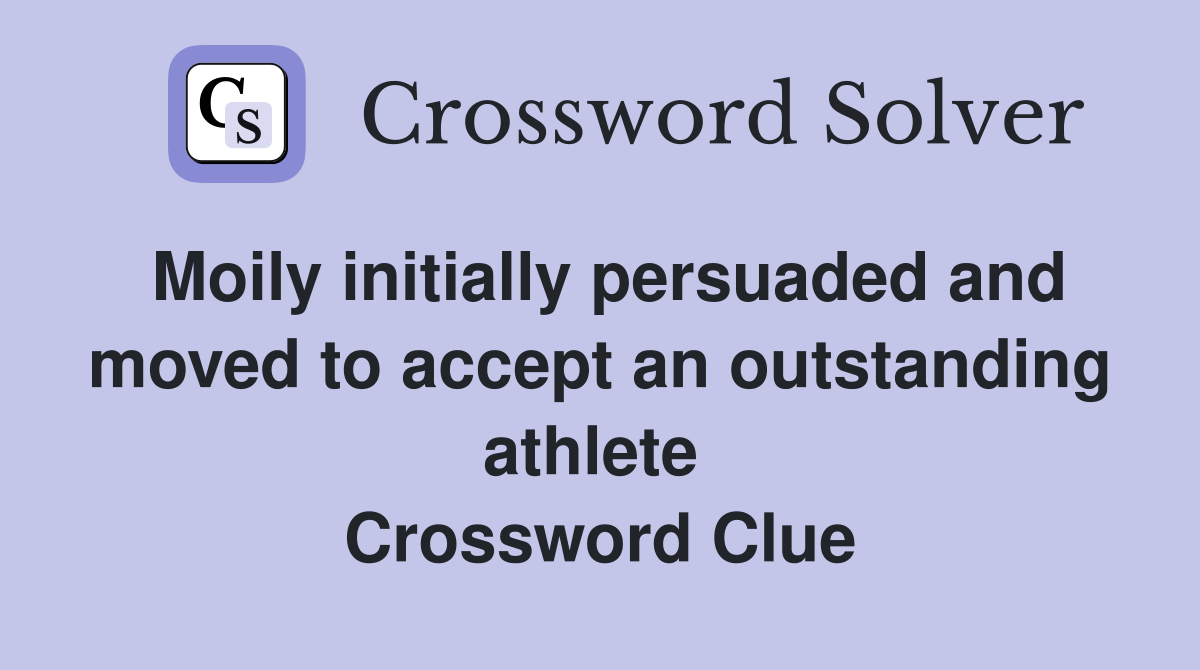 Moily initially persuaded and moved to accept an outstanding athlete  Crossword Clue
