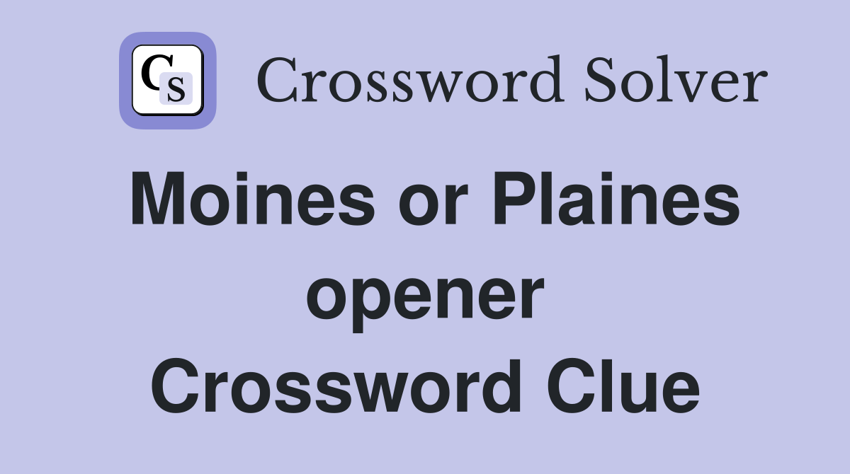 Moines or Plaines opener Crossword Clue