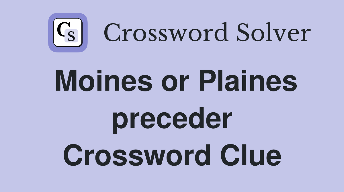 Moines or Plaines preceder Crossword Clue