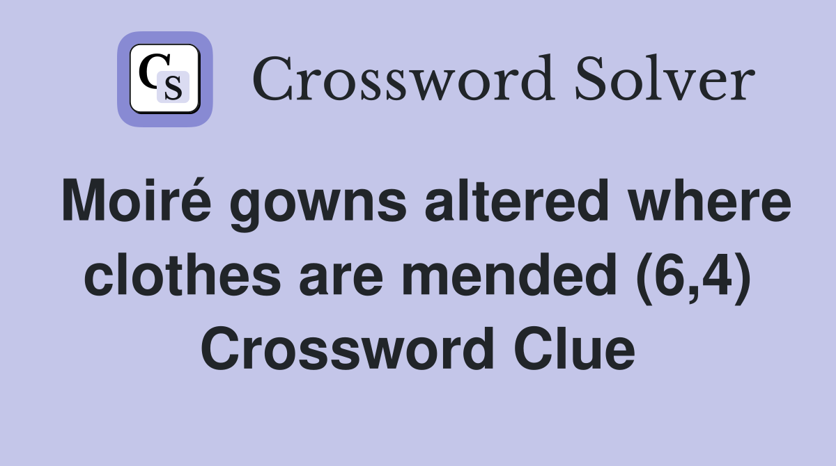 Moiré gowns altered where clothes are mended (6,4) Crossword Clue