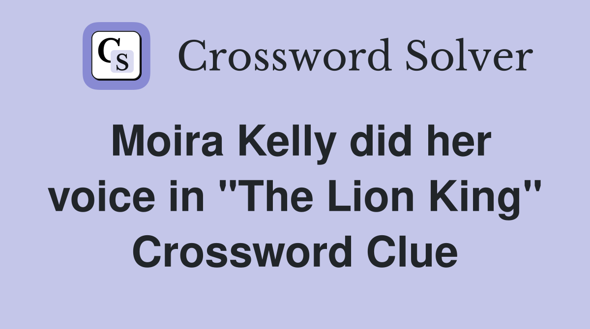 Moira Kelly did her voice in "The Lion King" Crossword Clue