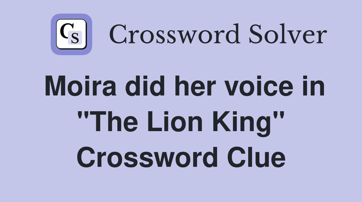 Moira did her voice in "The Lion King" Crossword Clue