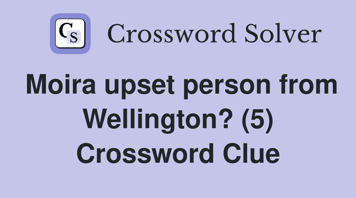 Moira upset person from Wellington? (5) Crossword Clue