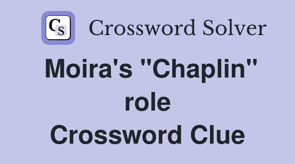 Moira's "Chaplin" role Crossword Clue