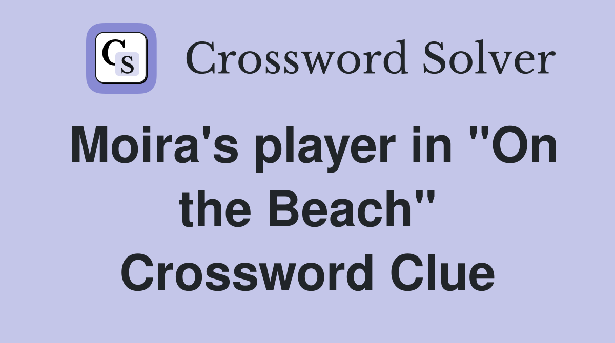Moira's player in "On the Beach" Crossword Clue