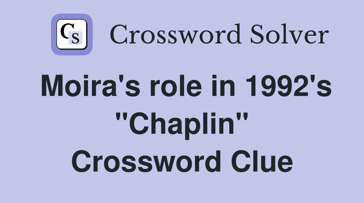 Moira's role in 1992's "Chaplin" Crossword Clue