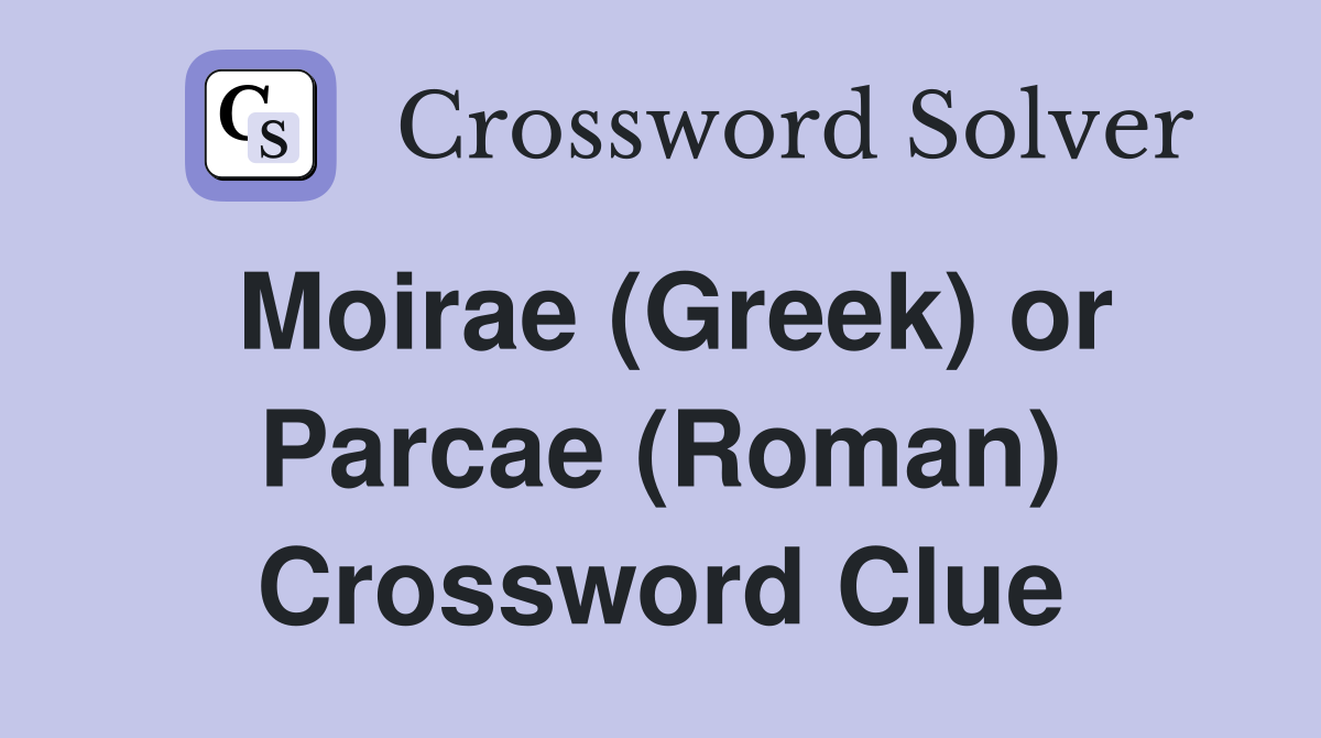 Moirae (Greek) or Parcae (Roman) Crossword Clue