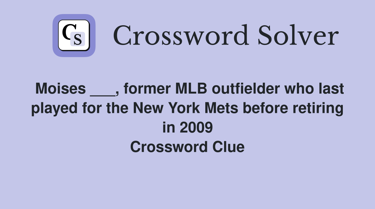 Moises ___, former MLB outfielder who last played for the New York Mets before retiring in 2009 Crossword Clue