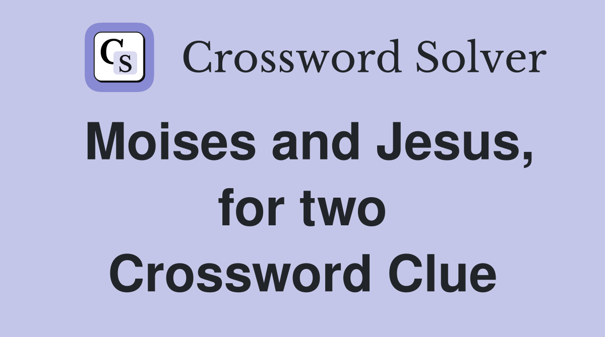 Moises and Jesus, for two Crossword Clue