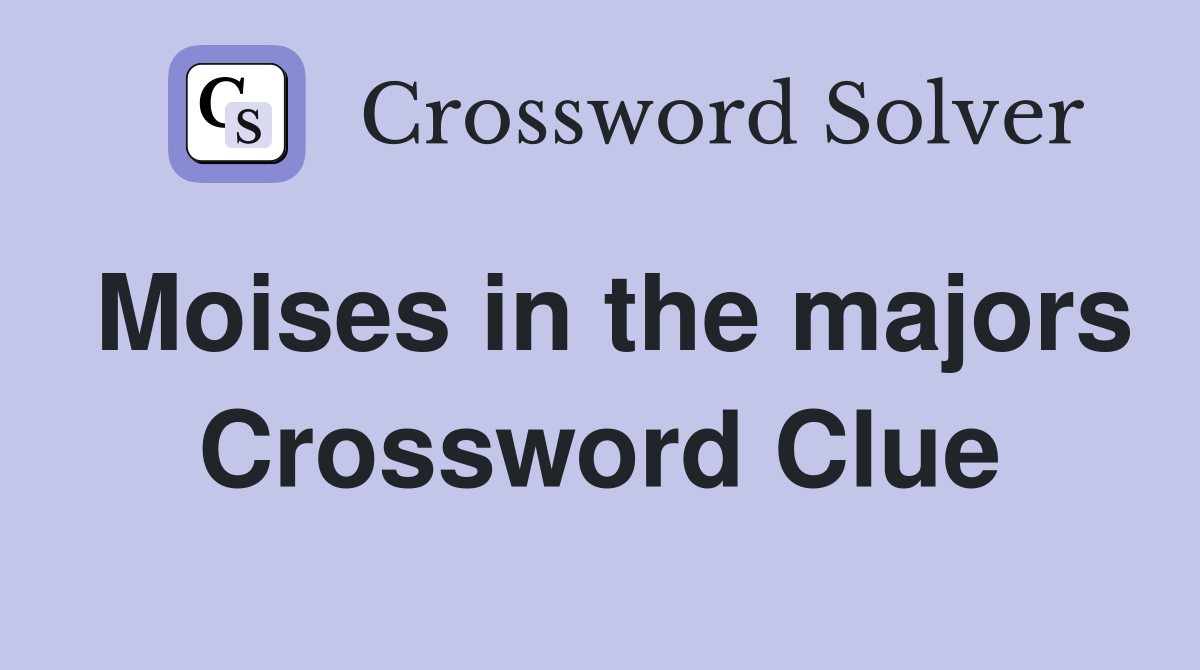 Moises in the majors Crossword Clue