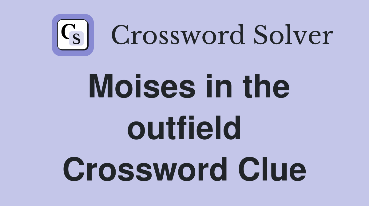 Moises in the outfield Crossword Clue