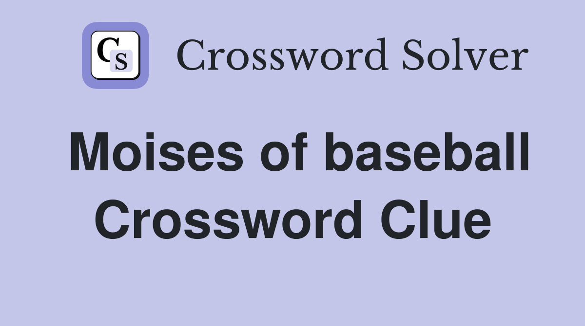 Moises of baseball Crossword Clue