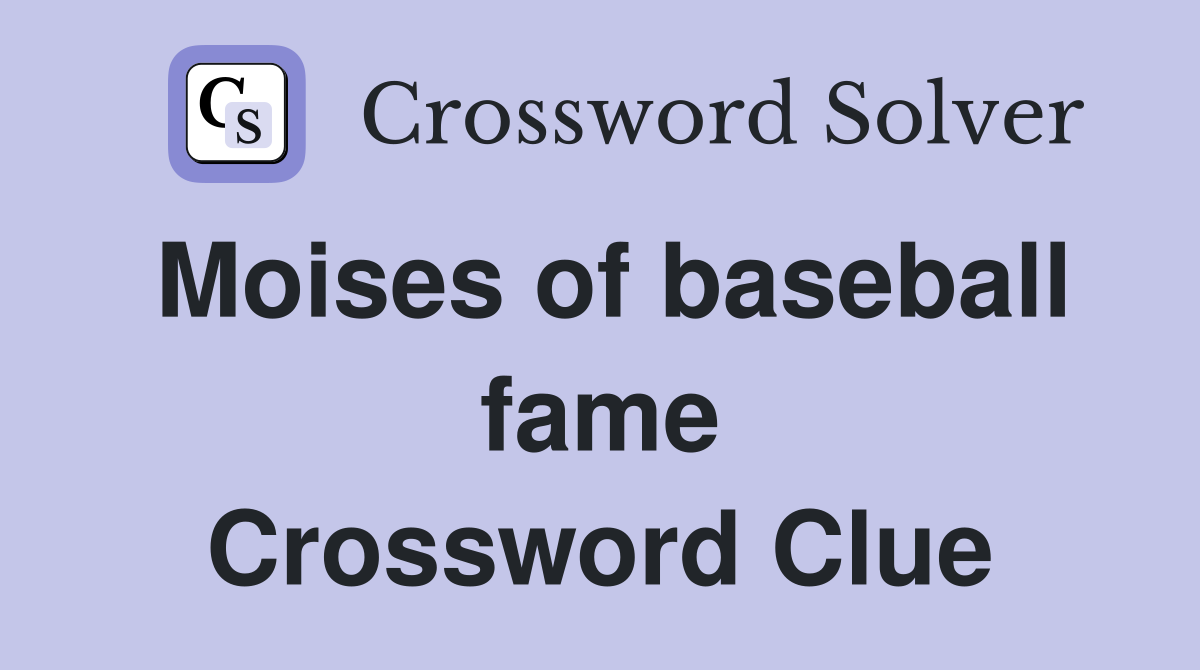 Moises of baseball fame Crossword Clue