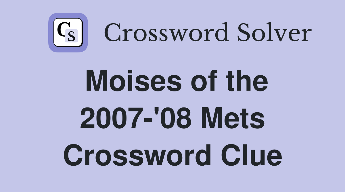 Moises of the 2007-'08 Mets Crossword Clue