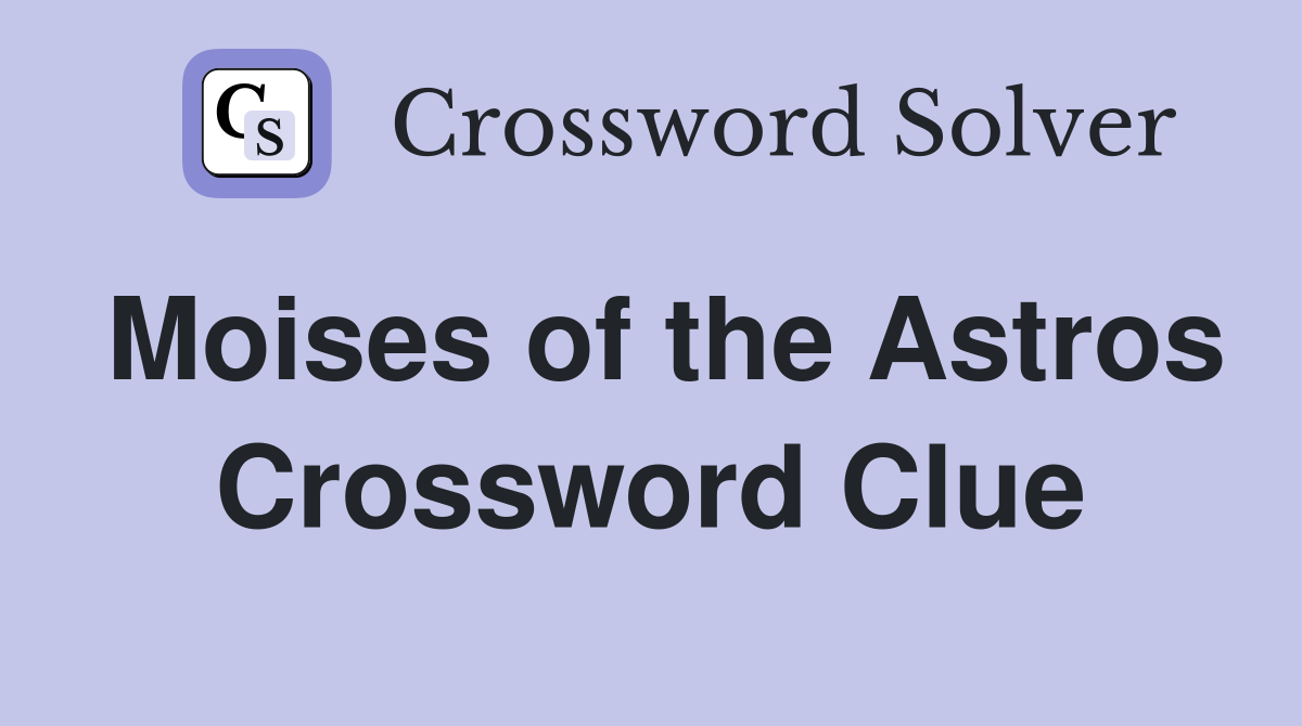 Moises of the Astros Crossword Clue