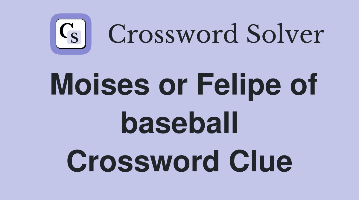 Moises or Felipe of baseball Crossword Clue