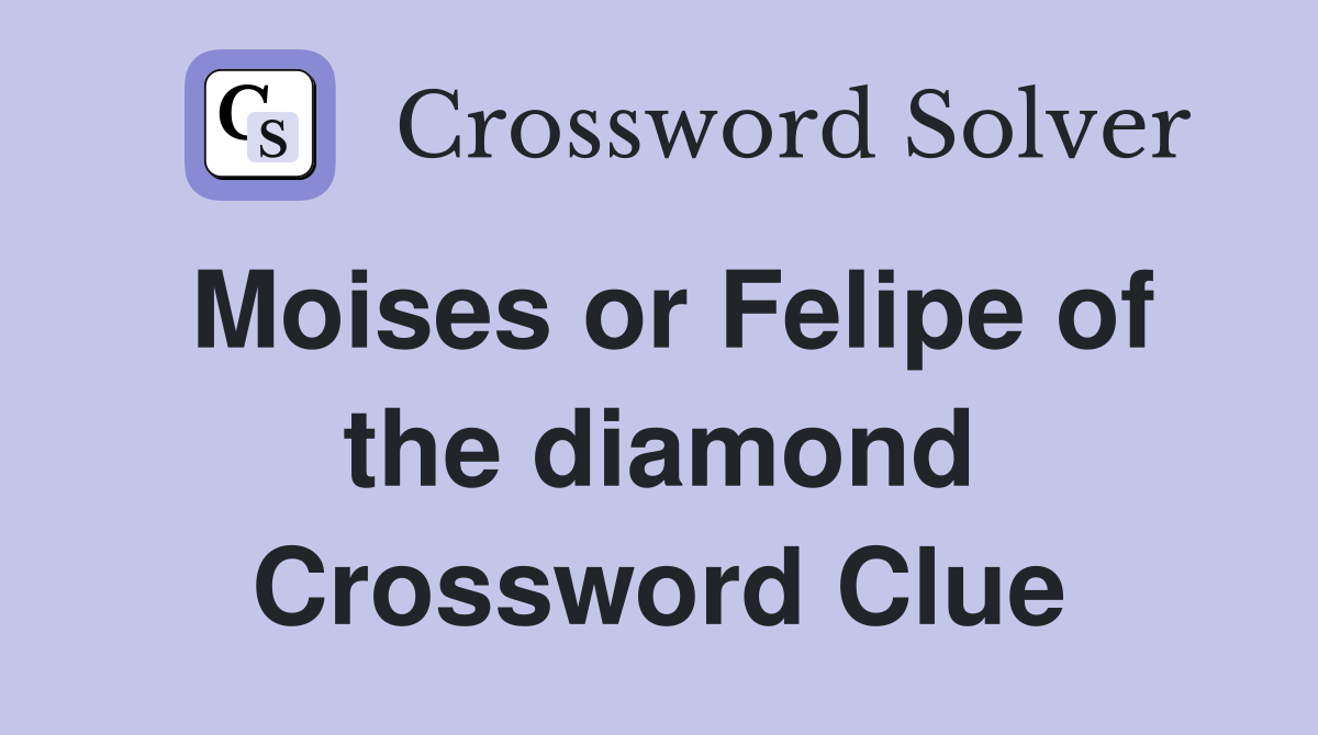 Moises or Felipe of the diamond Crossword Clue
