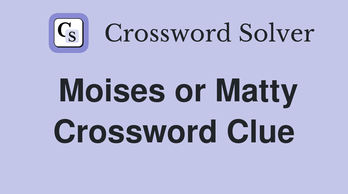 Moises or Matty Crossword Clue