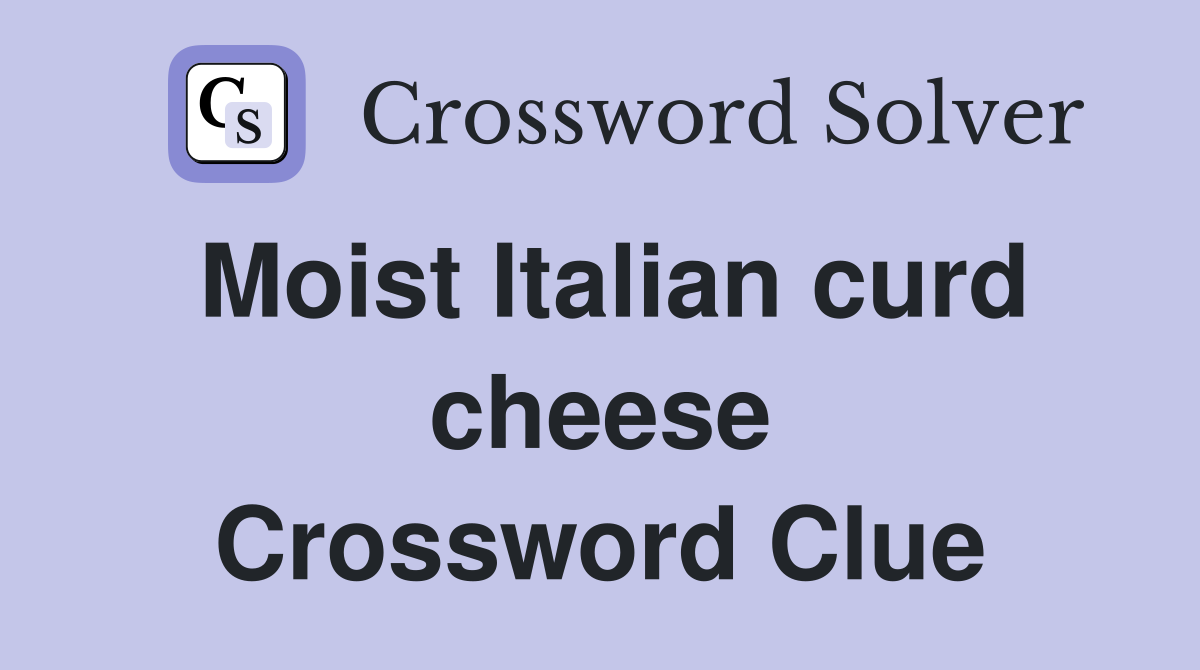 Moist Italian curd cheese Crossword Clue
