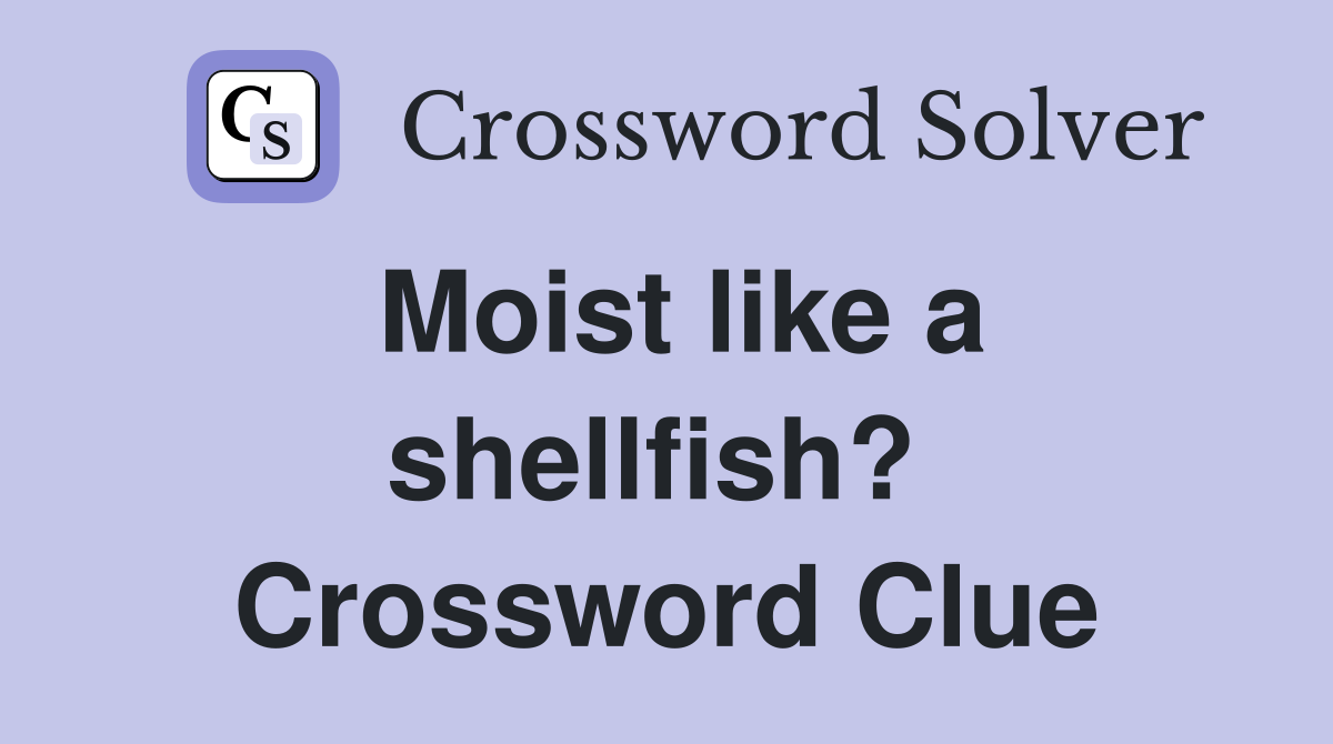 Moist like a shellfish?  Crossword Clue