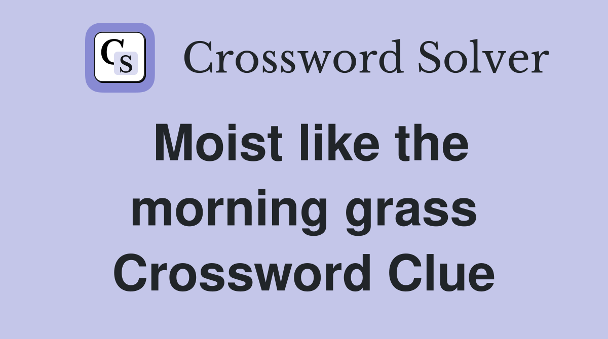 Moist like the morning grass Crossword Clue