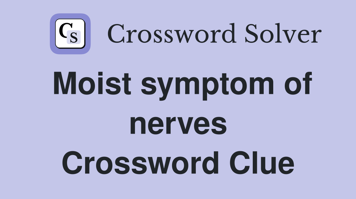 Moist symptom of nerves Crossword Clue