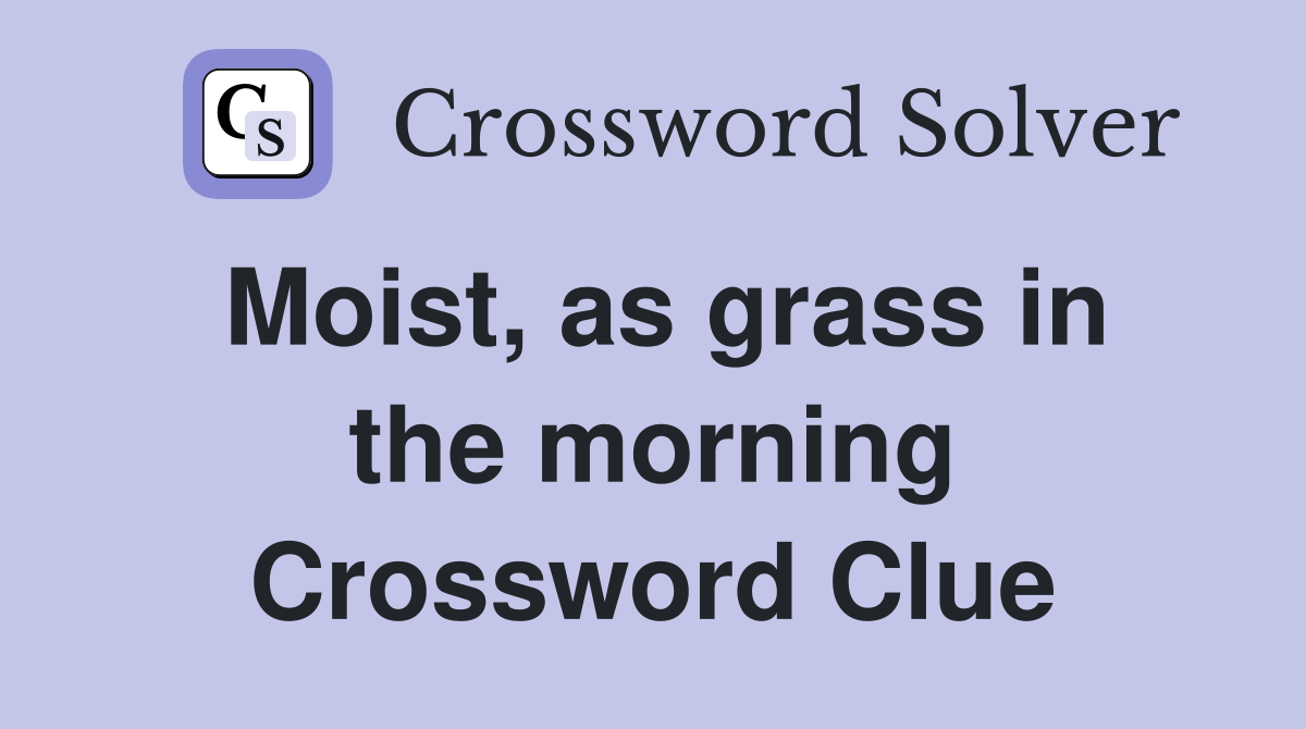 Moist, as grass in the morning Crossword Clue