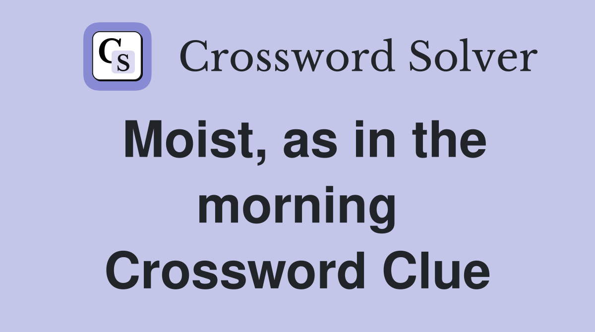 Moist, as in the morning Crossword Clue