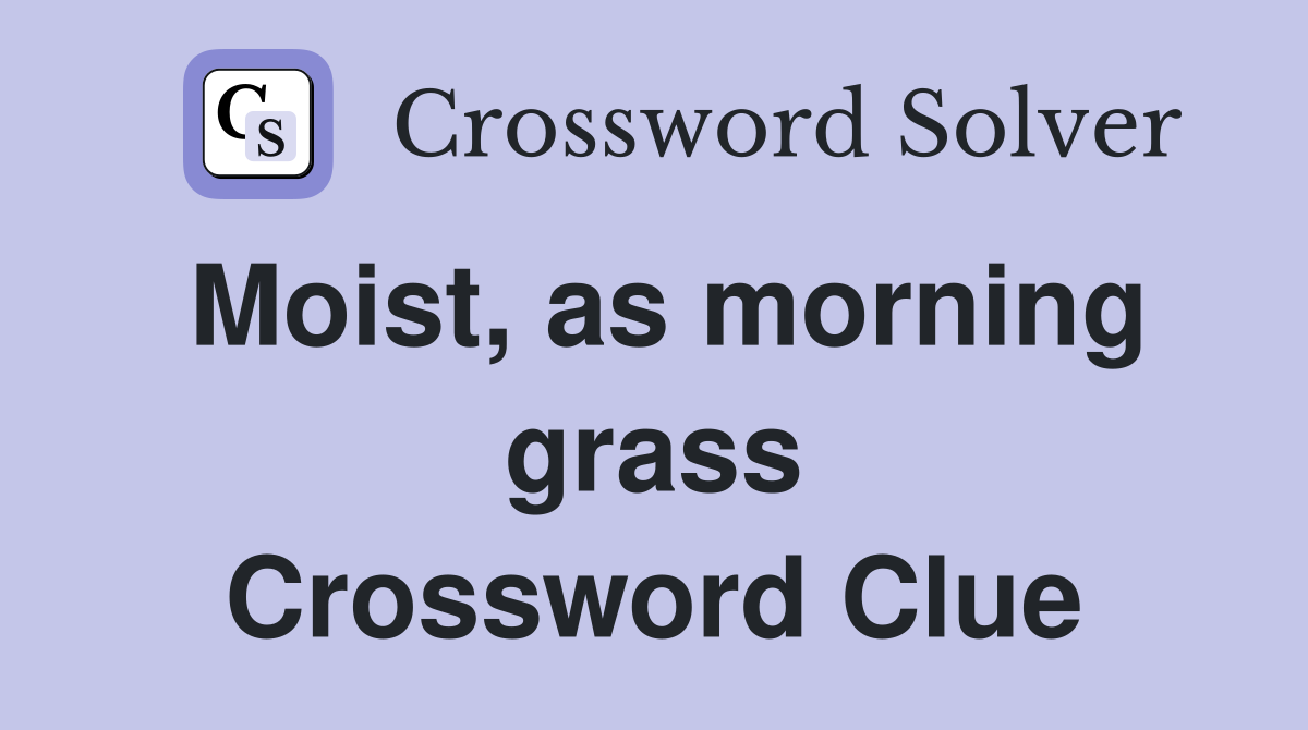 Moist, as morning grass Crossword Clue