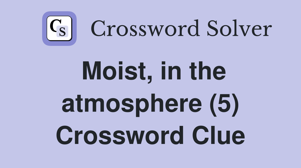 Moist, in the atmosphere (5) Crossword Clue