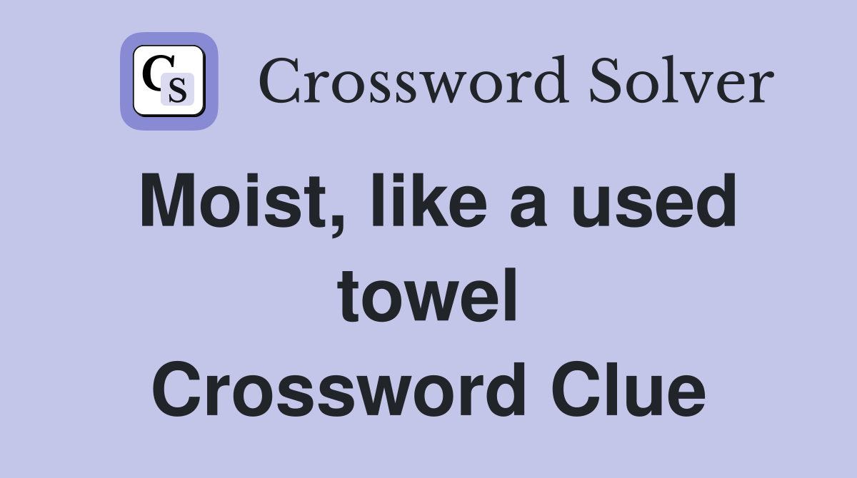 Moist, like a used towel Crossword Clue