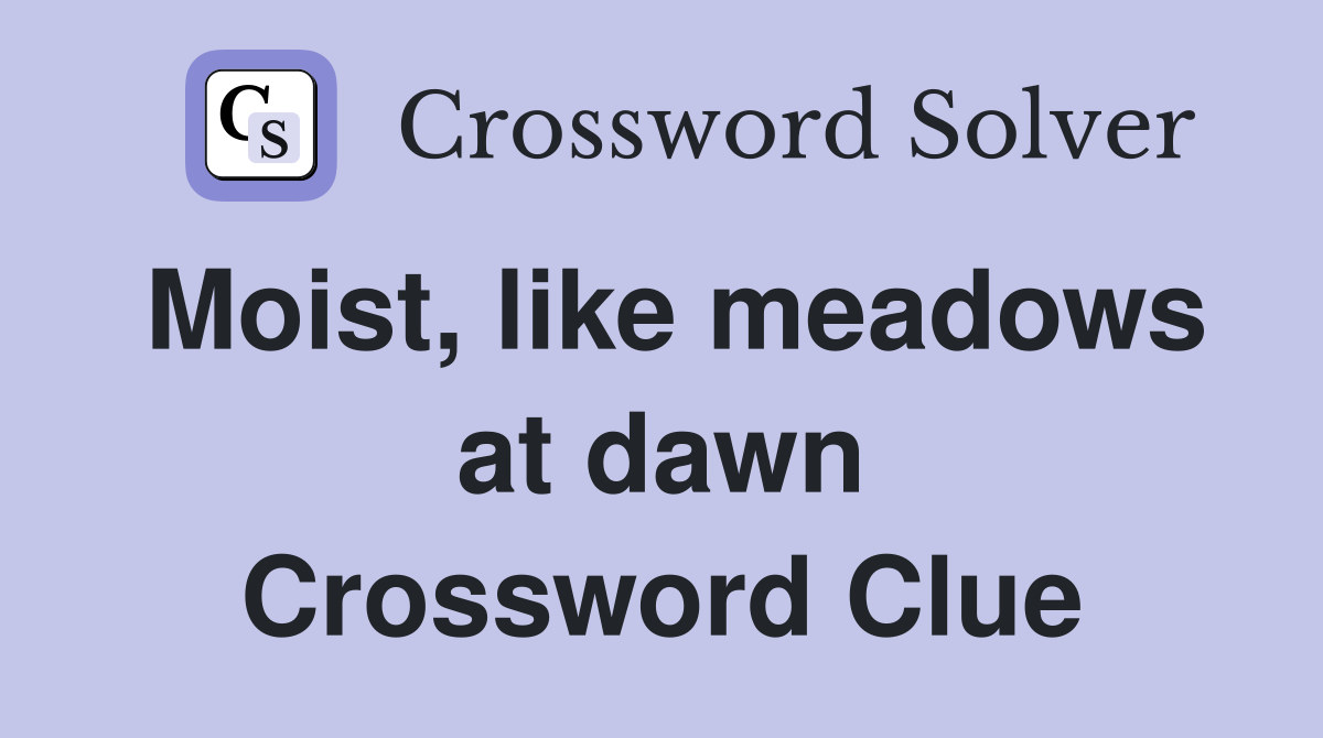 Moist, like meadows at dawn Crossword Clue