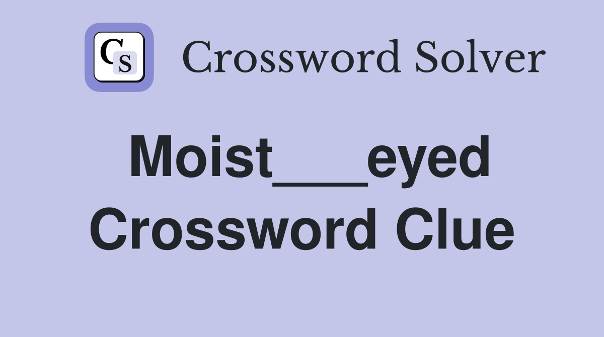 Moist___eyed Crossword Clue