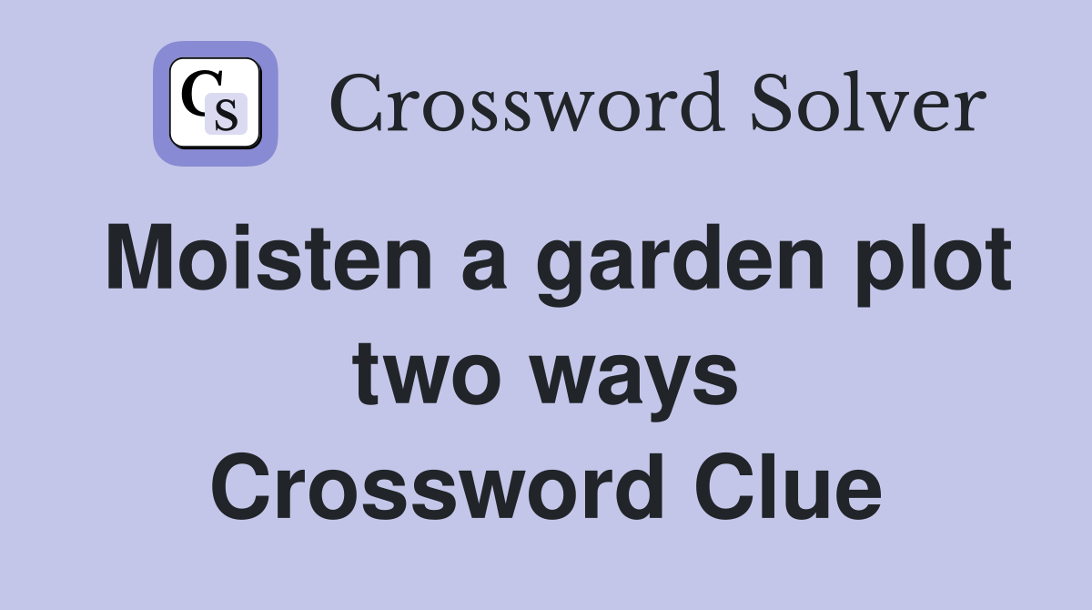 Moisten a garden plot two ways Crossword Clue